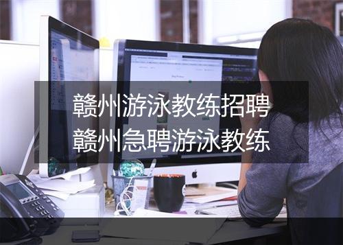 赣州游泳教练招聘　赣州急聘游泳教练