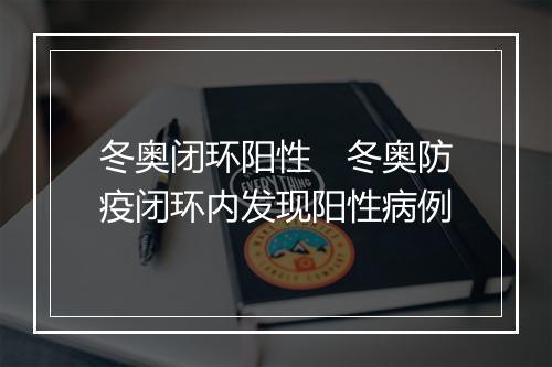 冬奥闭环阳性　冬奥防疫闭环内发现阳性病例